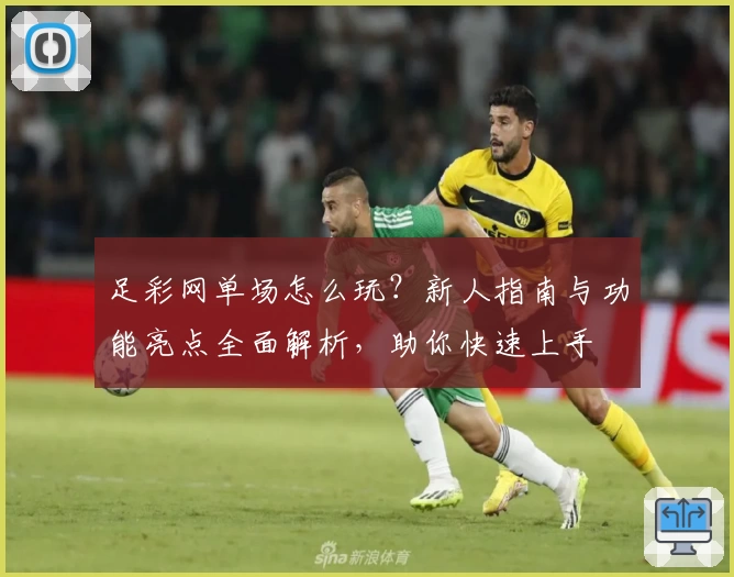 足彩网单场怎么玩？新人指南与功能亮点全面解析，助你快速上手