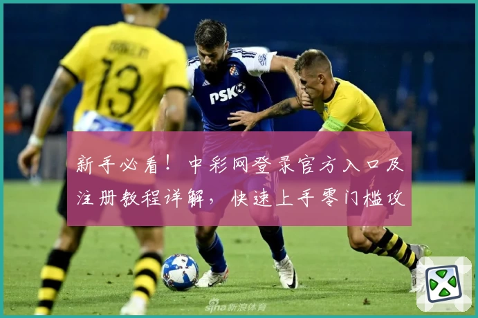 新手必看！中彩网登录官方入口及注册教程详解，快速上手零门槛攻略