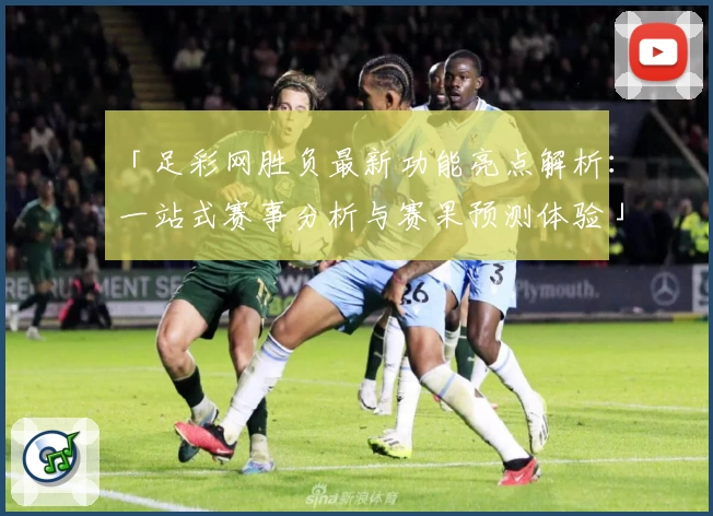 「足彩网胜负最新功能亮点解析：一站式赛事分析与赛果预测体验」