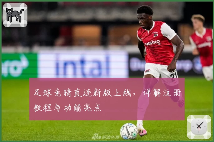 足球竞猜直连新版上线，详解注册教程与功能亮点