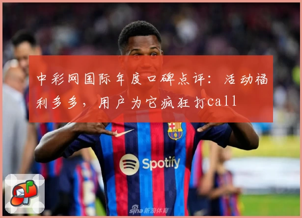 中彩网国际年度口碑点评：活动福利多多，用户为它疯狂打call