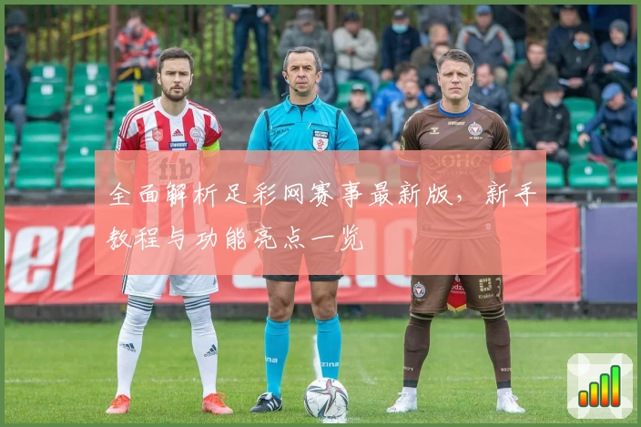 全面解析足彩网赛事最新版，新手教程与功能亮点一览
