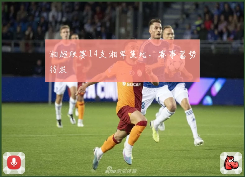 湘超联赛14支湘军集结，赛事蓄势待发